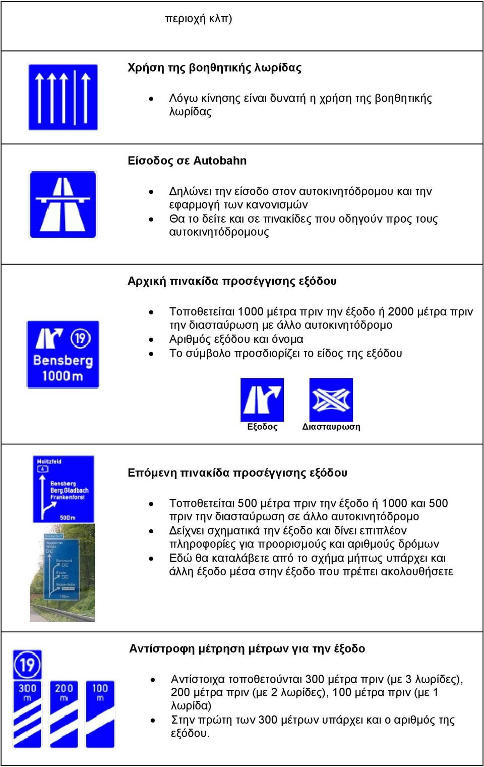 Αριθμός εξόδου και όνομα Το σύμβολο προσδιορίζει το είδος της εξόδου Εξοδος Διασταυρωση Επόμενη πινακίδα προσέγγισης εξόδου Τοποθετείται 500 μέτρα πριν την έξοδο ή 1000 και 500 πριν την διασταύρωση