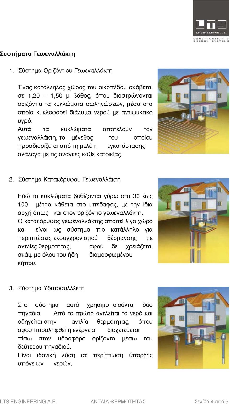 αντιψυκτικό υγρό. Αυτά τα κυκλώµατα αποτελούν τον γεωεναλλάκτη, το µέγεθος του οποίου προσδιορίζεται από τη µελέτη εγκατάστασης ανάλογα µε τις ανάγκες κάθε κατοικίας. 2.