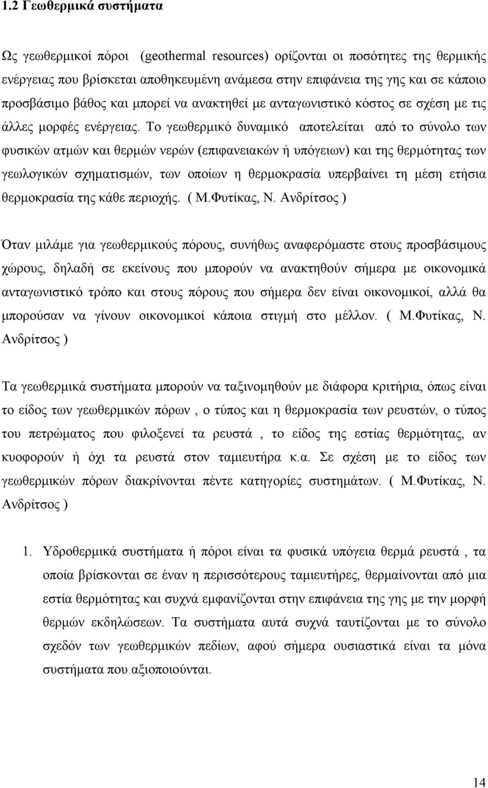 Το γεωθερµικό δυναµικό αποτελείται από το σύνολο των φυσικών ατµών και θερµών νερών (επιφανειακών ή υπόγειων) και της θερµότητας των γεωλογικών σχηµατισµών, των οποίων η θερµοκρασία υπερβαίνει τη