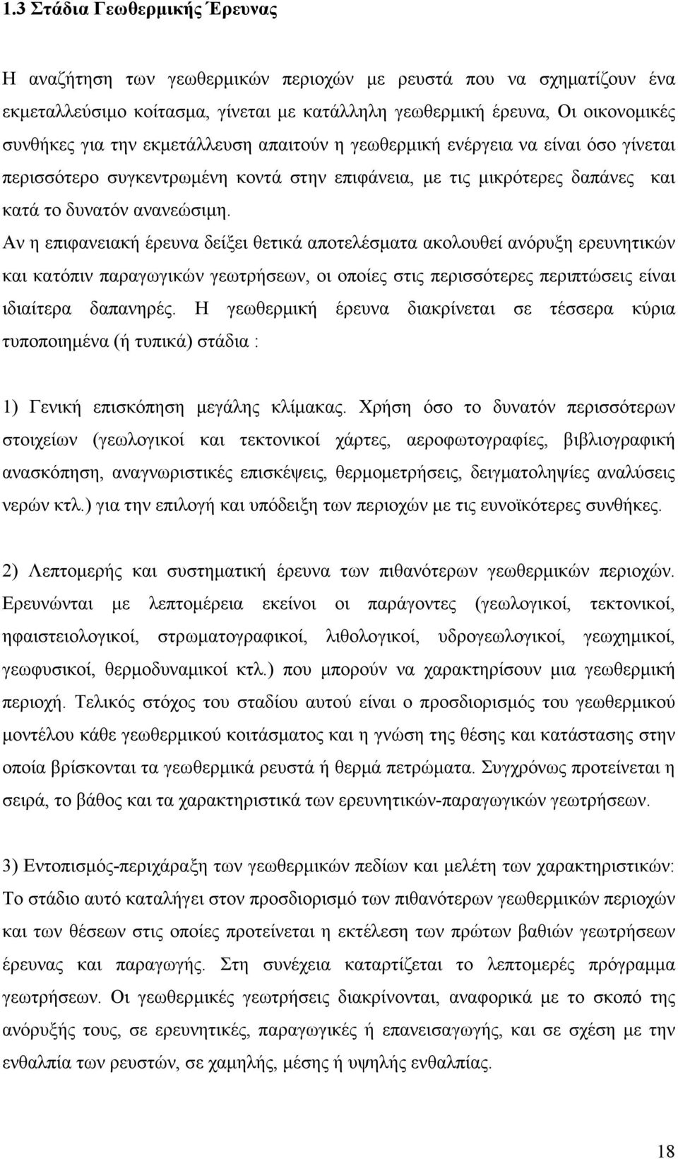 Αν η επιφανειακή έρευνα δείξει θετικά αποτελέσµατα ακολουθεί ανόρυξη ερευνητικών και κατόπιν παραγωγικών γεωτρήσεων, οι οποίες στις περισσότερες περιπτώσεις είναι ιδιαίτερα δαπανηρές.