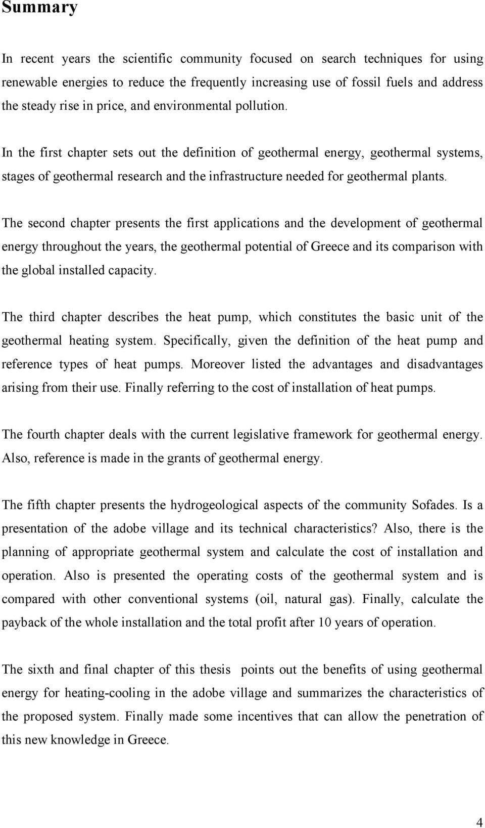 In the first chapter sets out the definition of geothermal energy, geothermal systems, stages of geothermal research and the infrastructure needed for geothermal plants.