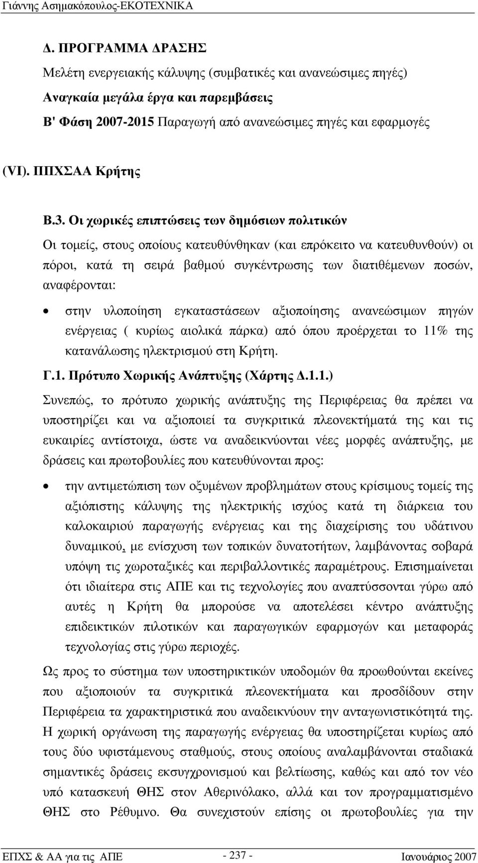 Οι χωρικές επιπτώσεις των δημόσιων πολιτικών Οι τομείς, στους οποίους κατευθύνθηκαν (και επρόκειτο να κατευθυνθούν) οι πόροι, κατά τη σειρά βαθμού συγκέντρωσης των διατιθέμενων ποσών, αναφέρονται: