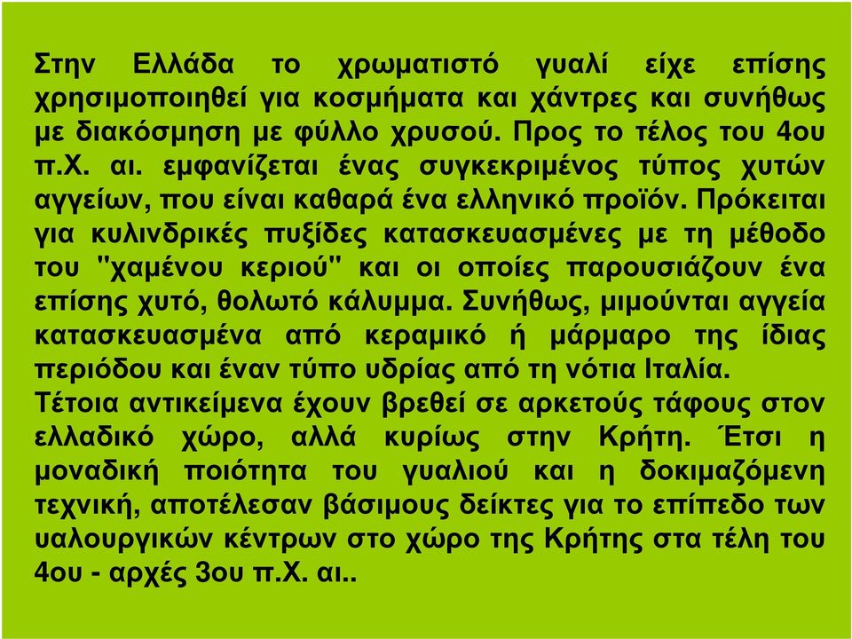 Πρόκειται για κυλινδρικές πυξίδες κατασκευασµένες µε τη µέθοδο του "χαµένου κεριού" και οι οποίες παρουσιάζουν ένα επίσης χυτό, θολωτό κάλυµµα.