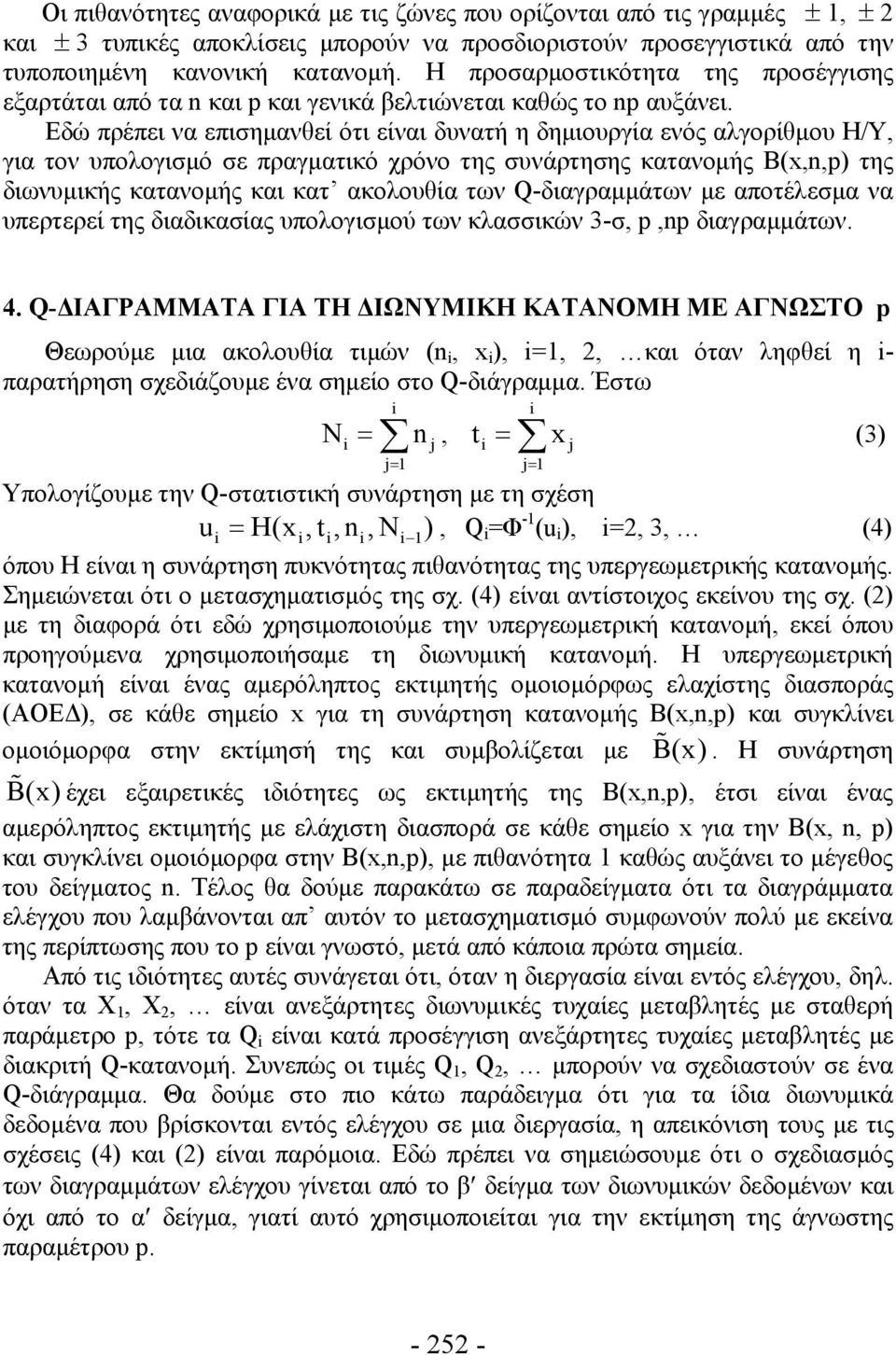 Εδώ πρέπει να επισημανθεί ότι είναι δυνατή η δημιουργία ενός αλγορίθμου Η/Υ, για τον υπολογισμό σε πραγματικό χρόνο της συνάρτησης κατανομής Β(x,n,p) της διωνυμικής κατανομής και κατ ακολουθία των