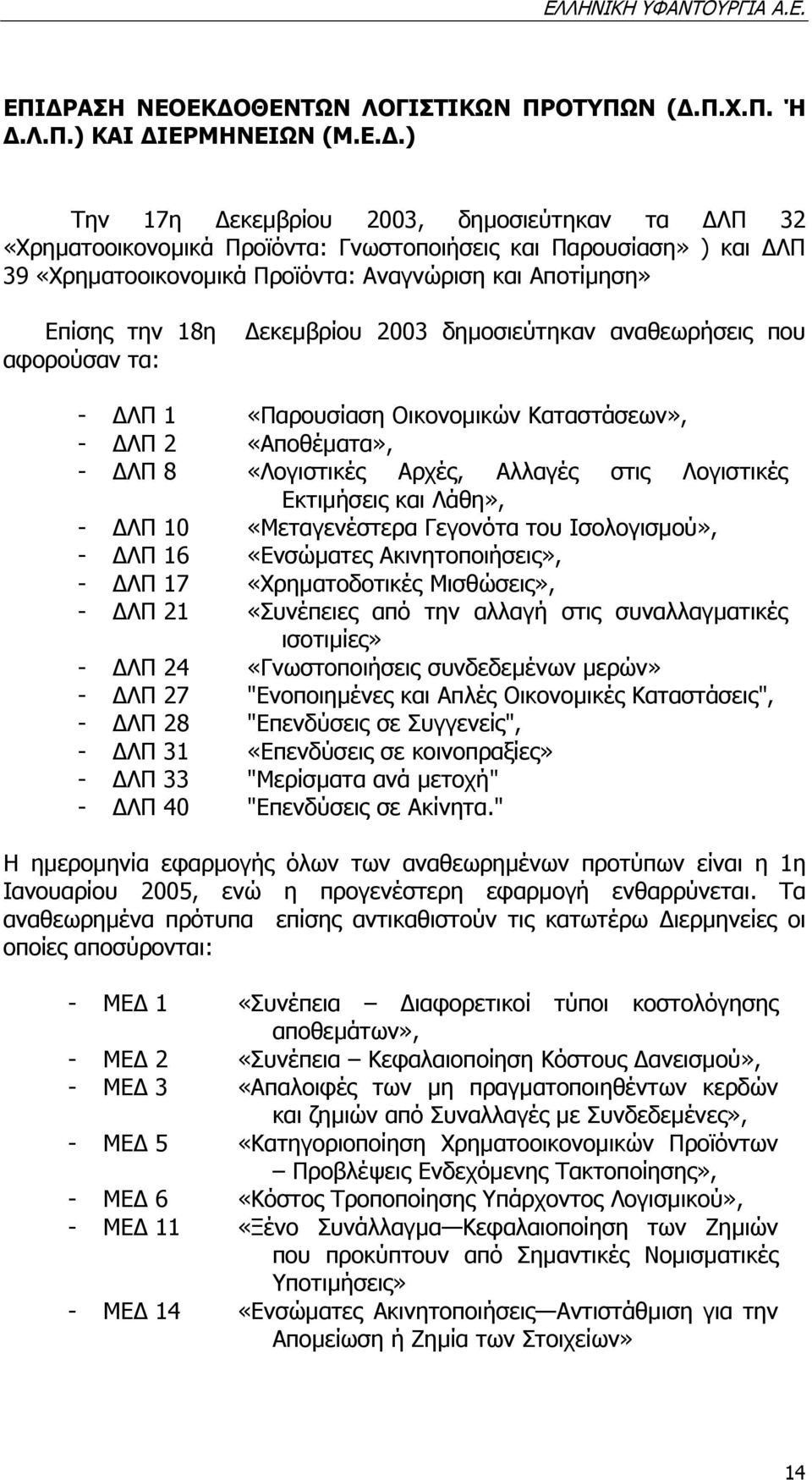 ΛΠ 8 «Λογιστικές Αρχές, Αλλαγές στις Λογιστικές Εκτιµήσεις και Λάθη», - ΛΠ 10 «Μεταγενέστερα Γεγονότα του Ισολογισµού», - ΛΠ 16 «Ενσώµατες Ακινητοποιήσεις», - ΛΠ 17 «Χρηµατοδοτικές Μισθώσεις», - ΛΠ