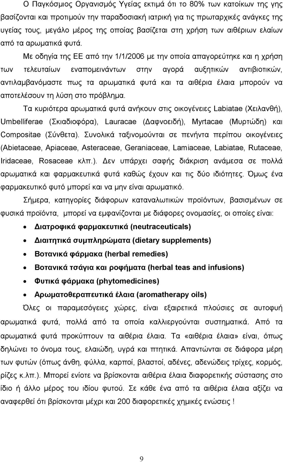 Με οδηγία της ΕΕ από την 1/1/2006 µε την οποία απαγορεύτηκε και η χρήση των τελευταίων εναποµεινάντων στην αγορά αυξητικών αντιβιοτικών, αντιλαµβανόµαστε πως τα αρωµατικά φυτά και τα αιθέρια έλαια