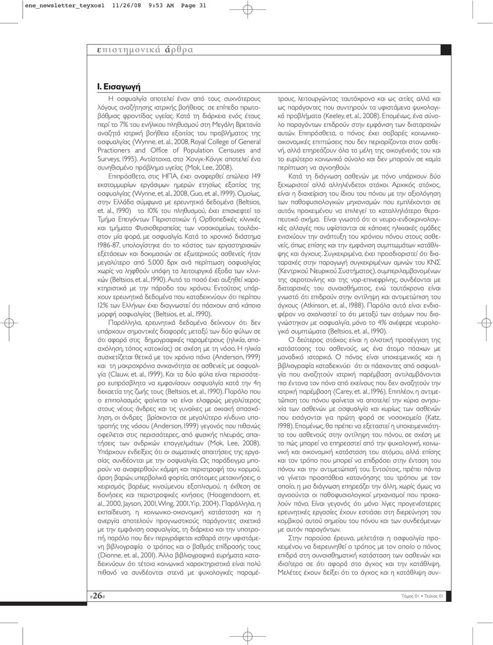 , 2008, Royal College of General Practioners and Office of Population Censuses and Surveys, 1995). Αντίστοιχα, στο Χονγκ-Κόνγκ αποτελεί ένα συνηθισµένο πρόβληµα υγείας (Mok, Lee, 2008).