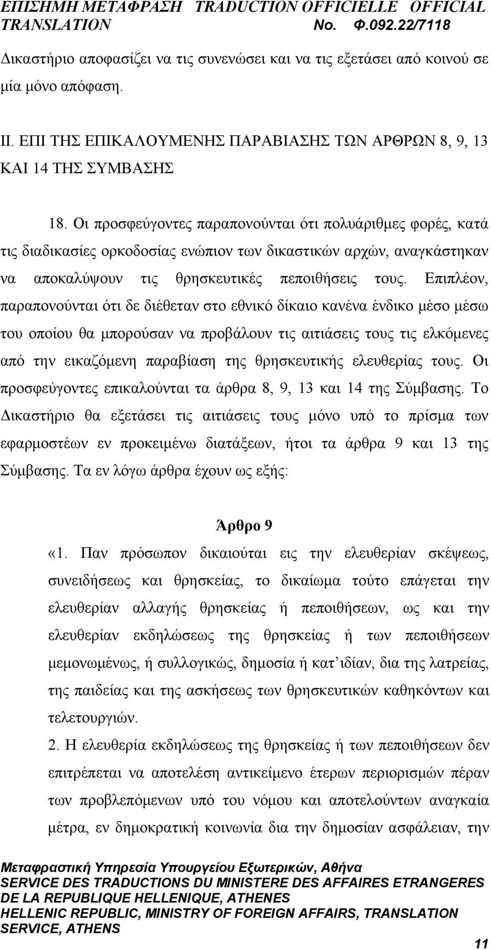 Επιπλέον, παραπονούνται ότι δε διέθεταν στο εθνικό δίκαιο κανένα ένδικο μέσο μέσω του οποίου θα μπορούσαν να προβάλουν τις αιτιάσεις τους τις ελκόμενες από την εικαζόμενη παραβίαση της θρησκευτικής