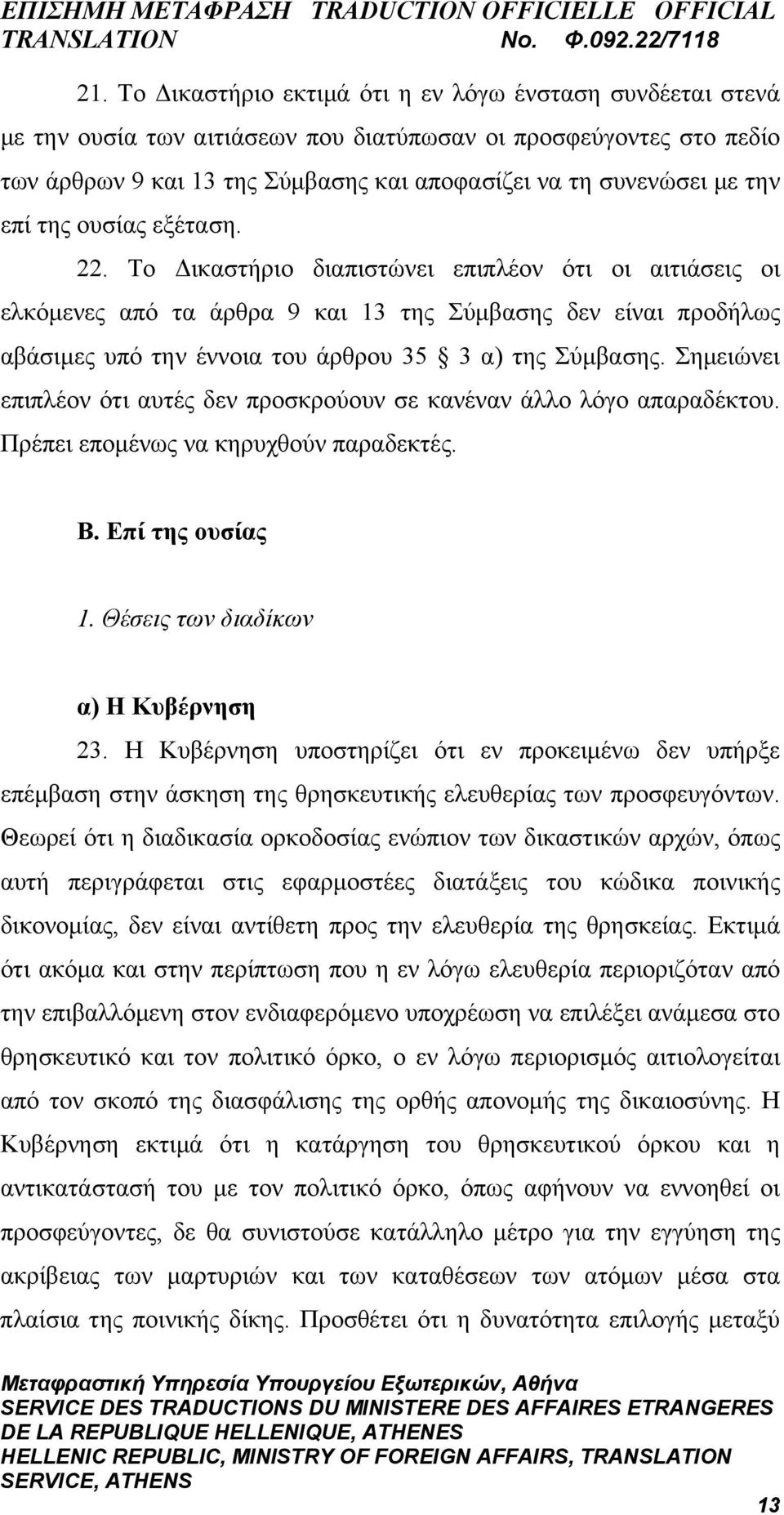 Το Δικαστήριο διαπιστώνει επιπλέον ότι οι αιτιάσεις οι ελκόμενες από τα άρθρα 9 και 13 της Σύμβασης δεν είναι προδήλως αβάσιμες υπό την έννοια του άρθρου 35 3 α) της Σύμβασης.