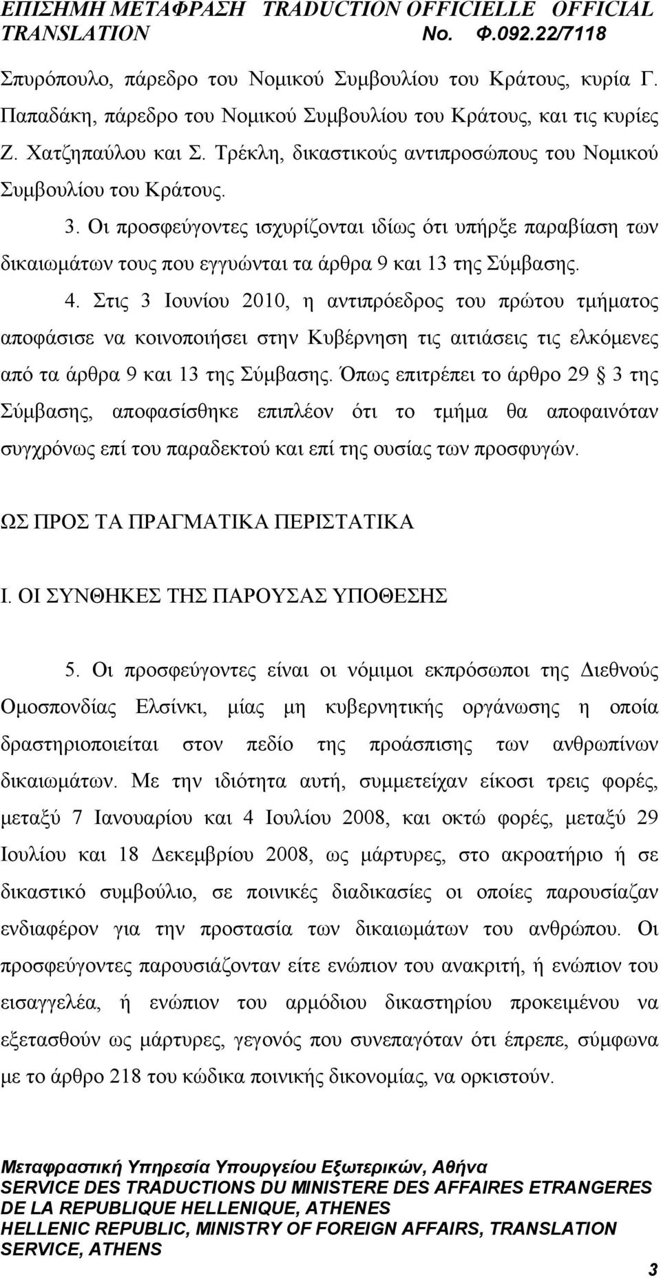 Στις 3 Ιουνίου 2010, η αντιπρόεδρος του πρώτου τμήματος αποφάσισε να κοινοποιήσει στην Κυβέρνηση τις αιτιάσεις τις ελκόμενες από τα άρθρα 9 και 13 της Σύμβασης.