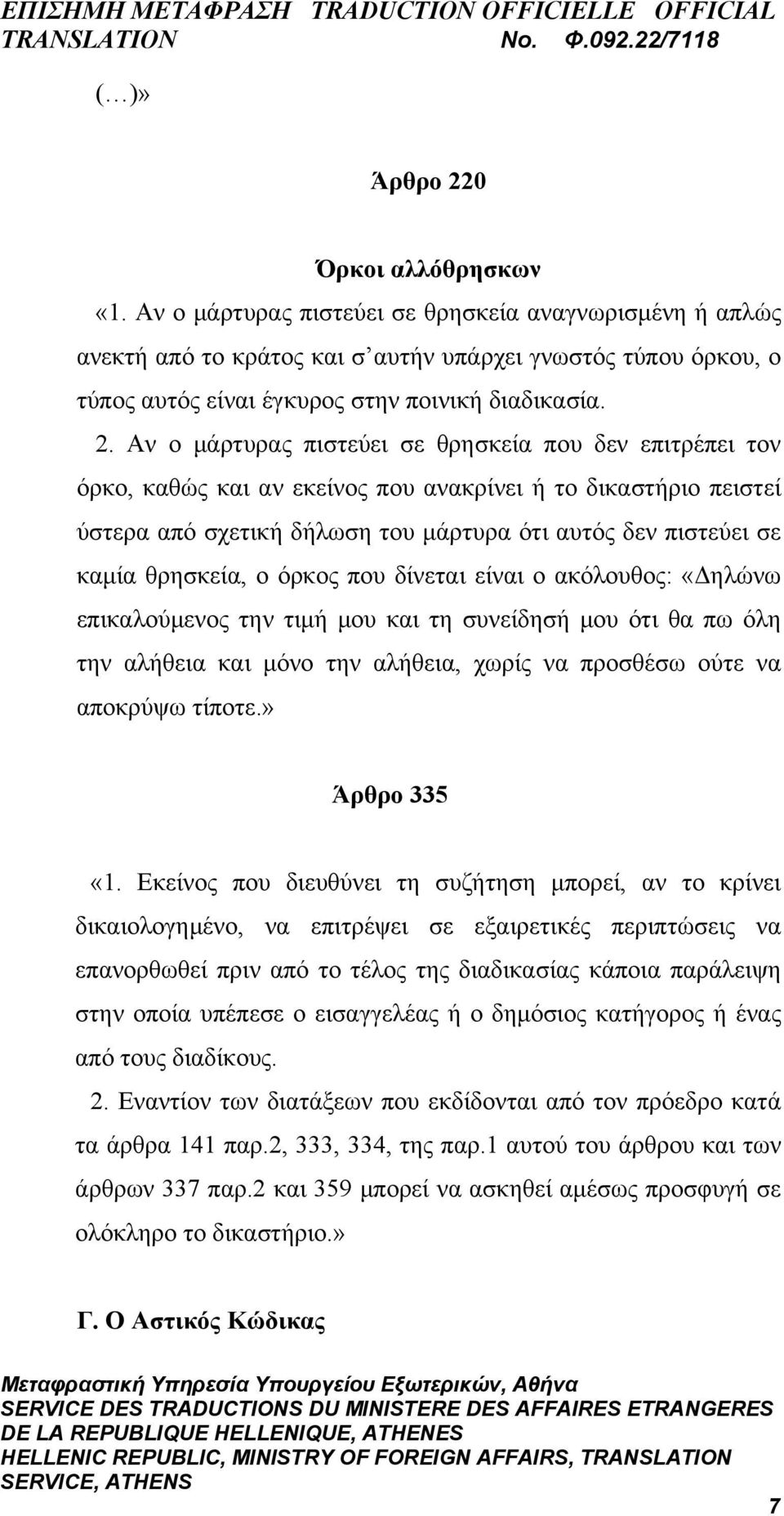 Αν ο μάρτυρας πιστεύει σε θρησκεία που δεν επιτρέπει τον όρκο, καθώς και αν εκείνος που ανακρίνει ή το δικαστήριο πειστεί ύστερα από σχετική δήλωση του μάρτυρα ότι αυτός δεν πιστεύει σε καμία