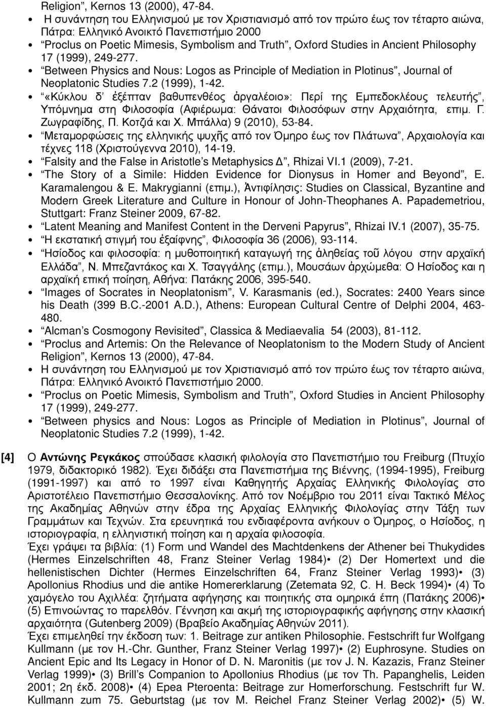 Philosophy 17 (1999), 249-277. Between Physics and Nous: Logos as Principle of Mediation in Plotinus, Journal of Neoplatonic Studies 7.2 (1999), 1-42.