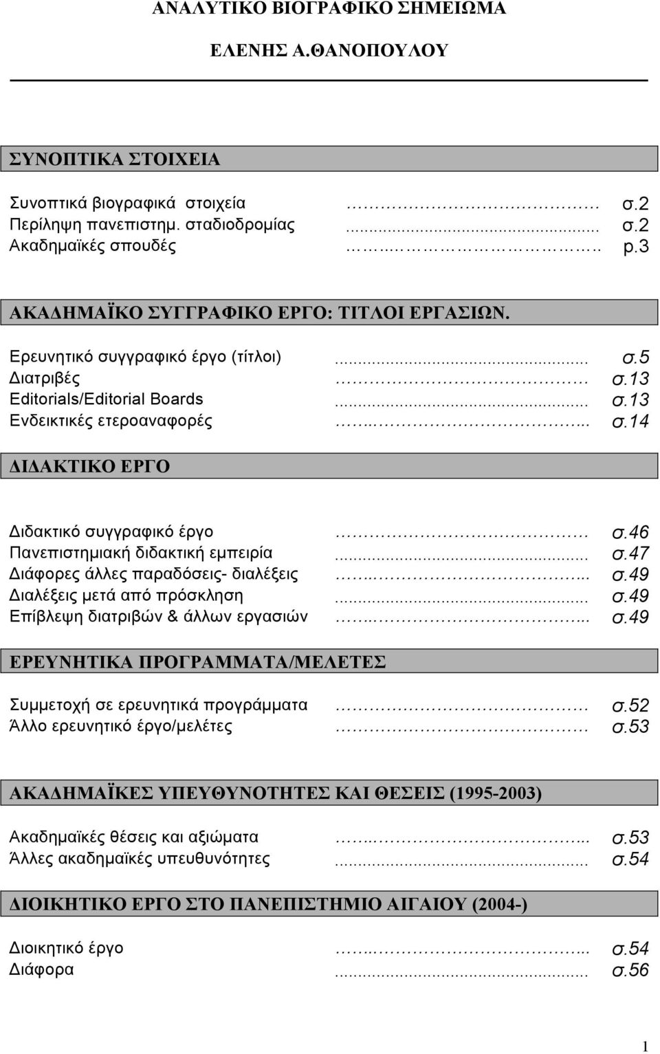 46 Πανεπιστηµιακή διδακτική εµπειρία... σ.47 Διάφορες άλλες παραδόσεις- διαλέξεις.... σ.49 Διαλέξεις µετά από πρόσκληση... σ.49 Επίβλεψη διατριβών & άλλων εργασιών.... σ.49 ΕΡΕΥΝΗΤΙΚΑ ΠΡΟΓΡΑΜΜΑΤΑ/ΜΕΛΕΤΕΣ Συµµετοχή σε ερευνητικά προγράµµατα σ.