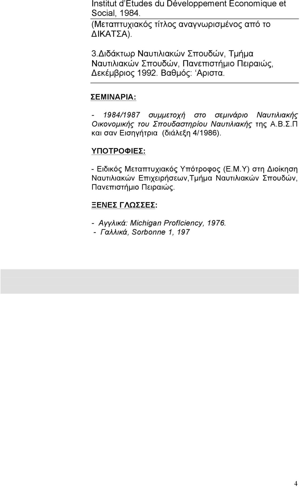 ΣΕΜΙΝΑΡΙΑ: - 1984/1987 συµµετοχή στο σεµινάριο Ναυτιλιακής Οικονοµικής του Σπουδαστηρίου Nαυτιλιακής της Α.Β.Σ.Π και σαν Εισηγήτρια (διάλεξη 4/1986).