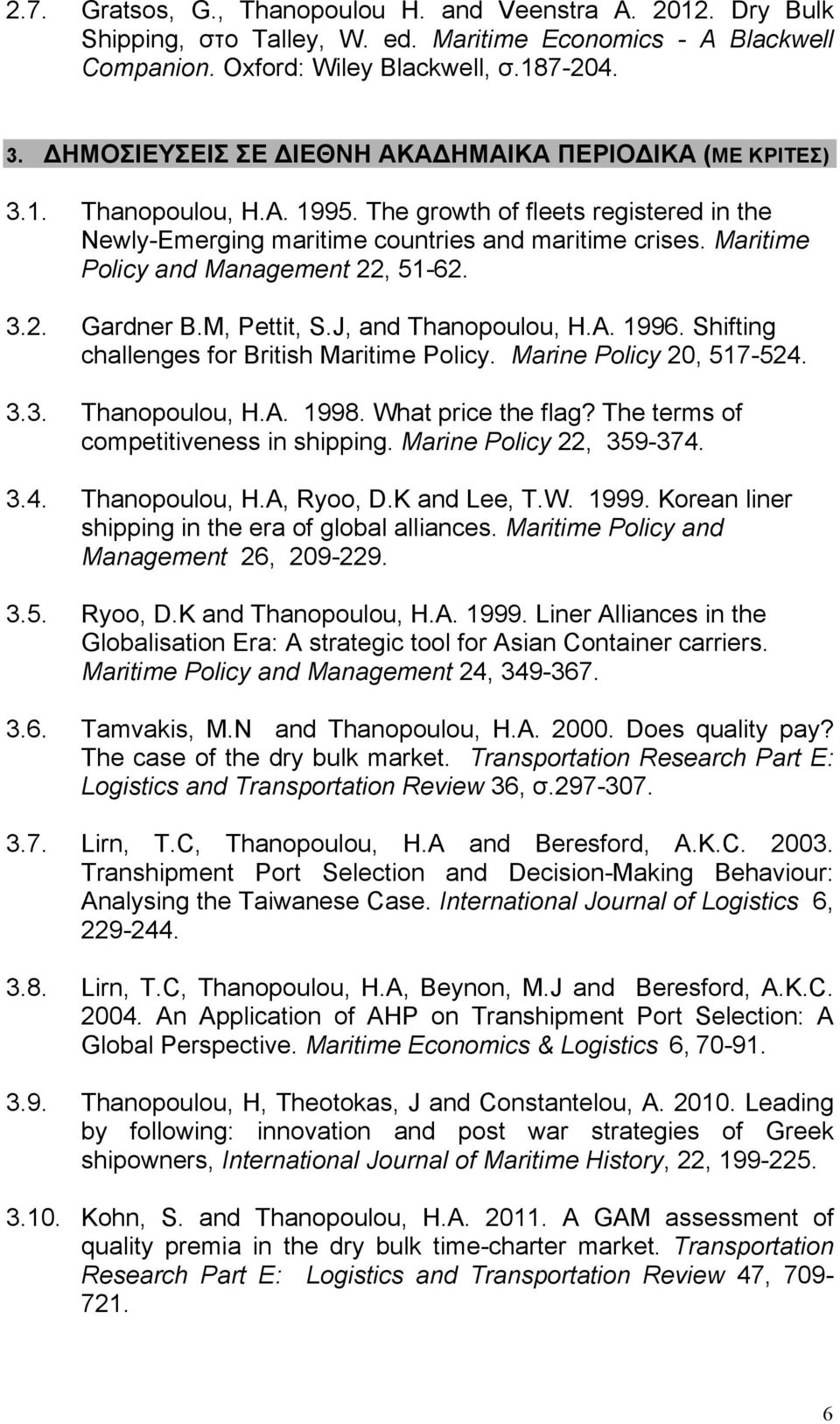 Maritime Policy and Management 22, 51-62. 3.2. Gardner B.M, Pettit, S.J, and Thanopoulou, H.A. 1996. Shifting challenges for British Maritime Policy. Marine Policy 20, 517-524. 3.3. Thanopoulou, H.A. 1998.