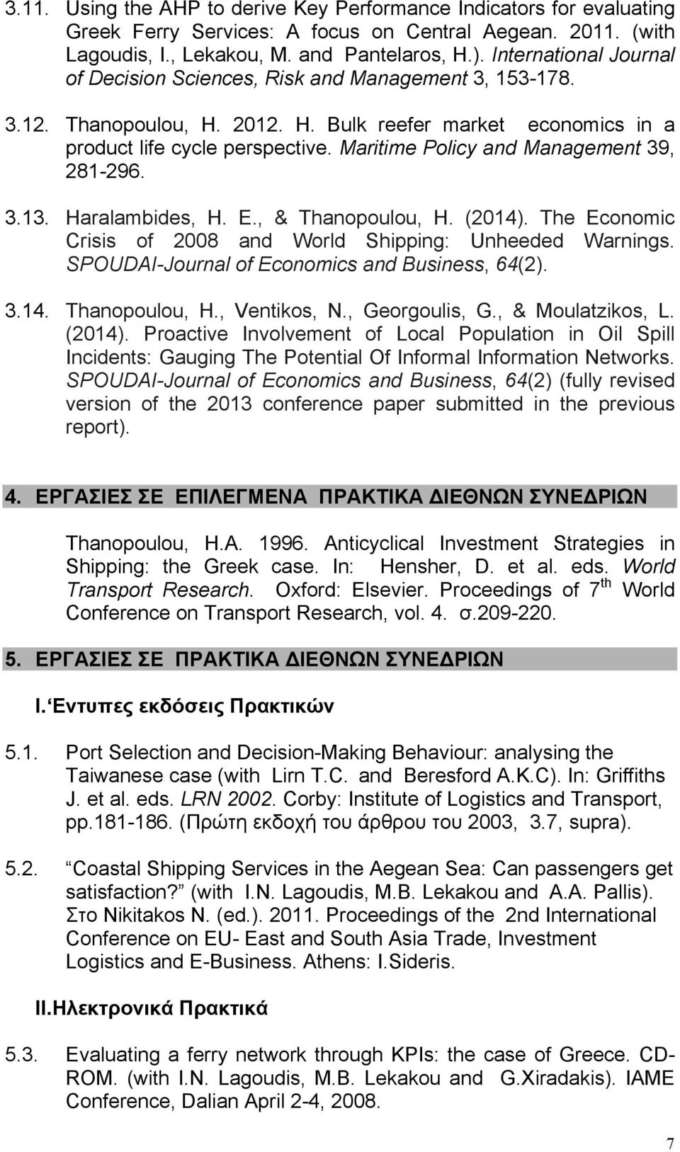 Maritime Policy and Management 39, 281-296. 3.13. Haralambides, H. E., & Thanopoulou, H. (2014). The Economic Crisis of 2008 and World Shipping: Unheeded Warnings.