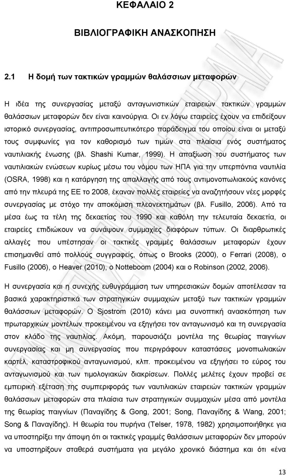 Οι εν λόγω εταιρείες έχουν να επιδείξουν ιστορικό συνεργασίας, αντιπροσωπευτικότερο παράδειγμα του οποίου είναι οι μεταξύ τους συμφωνίες για τον καθορισμό των τιμών στα πλαίσια ενός συστήματος