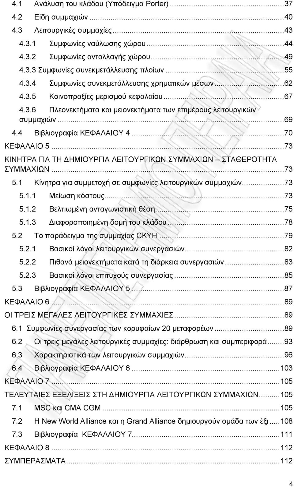 4 Βιβλιογραφία ΚΕΦΑΛΑΙΟΥ 4...70 ΚΕΦΑΛΑΙΟ 5...73 ΚΙΝΗΤΡΑ ΓΙΑ ΤΗ ΔΗΜΙΟΥΡΓΙΑ ΛΕΙΤΟΥΡΓΙΚΩΝ ΣΥΜΜΑΧΙΩΝ ΣΤΑΘΕΡΟΤΗΤΑ ΣΥΜΜΑΧΙΩΝ...73 5.1 Κίνητρα για συμμετοχή σε συμφωνίες λειτουργικών συμμαχιών...73 5.1.1 Μείωση κόστους.