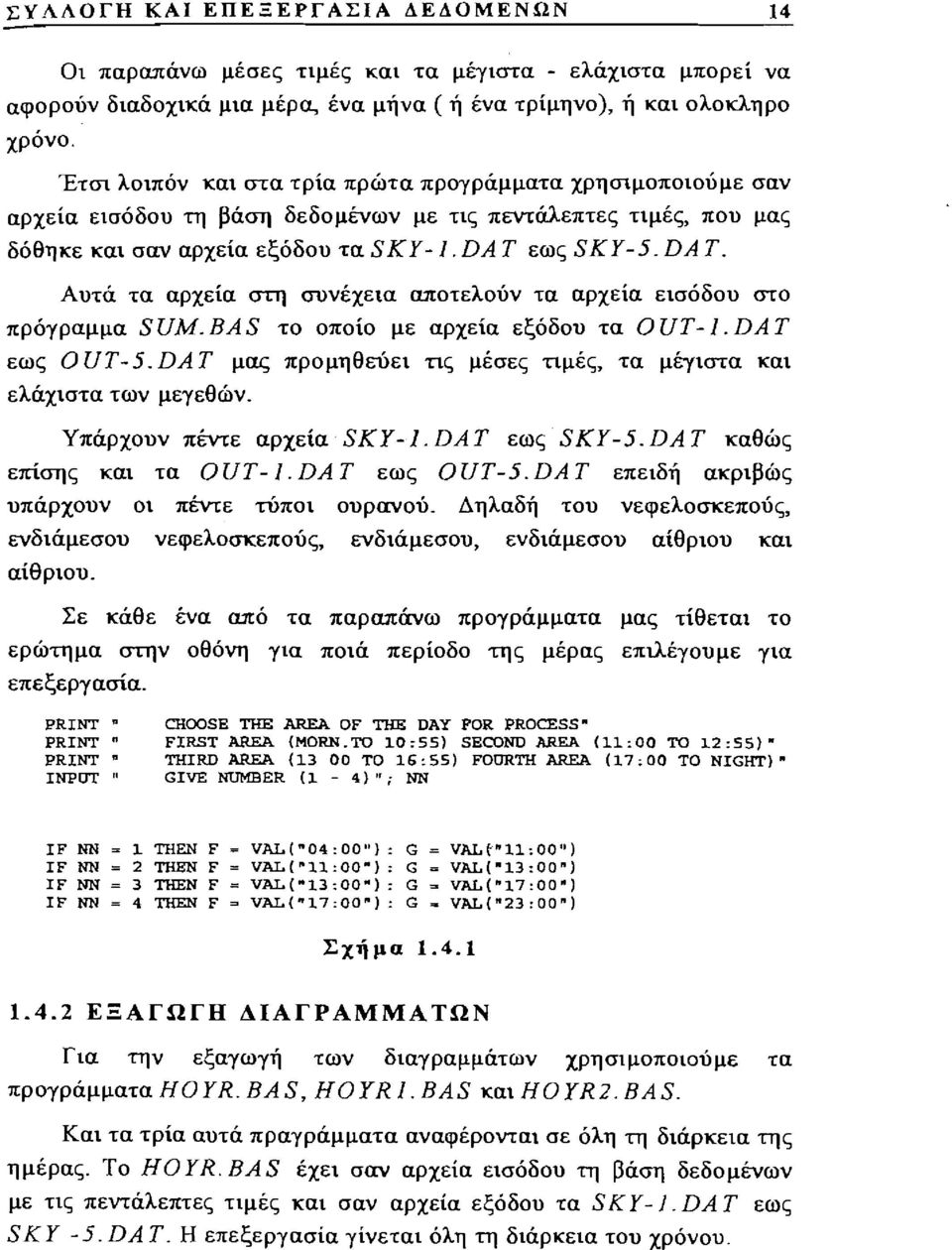 Αυτά τα αρχεία στη συνέχεια αποτελούν τα αρχεία εισόδου στο πρόγραμμα SUM.BAS το οποίο με αρχεία εξόδου τα OUT-/.DAT εως OUT-5.DAT μας προμηθεύει τις μέσες τιμές, τα μέγιστα και ελάχιστα των μεγεθών.