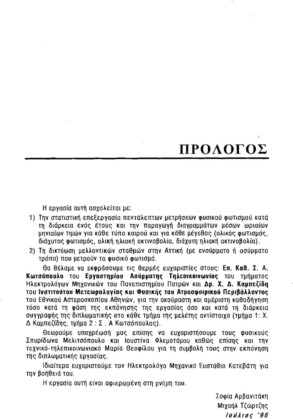 2) Τη δικτύωση μελλοντικών σταθμών στην Απική (με ενσύρματο ή ασύρματο τρόπο) που μετρούν το φυσικό φωτισμό. Θα θέλαμε να εκφράσουμε τις θερμές ευχαριστίες στους: Επ. Καθ. Σ. Α. Κωτσόπουλο του Εργαστηρίου Ασύρματης Τηλεπικοινωνίας του τμήματας Ηλεκτρολόγων Μηχανικών του Πανεπιστημίου Πατρών και Δρ.