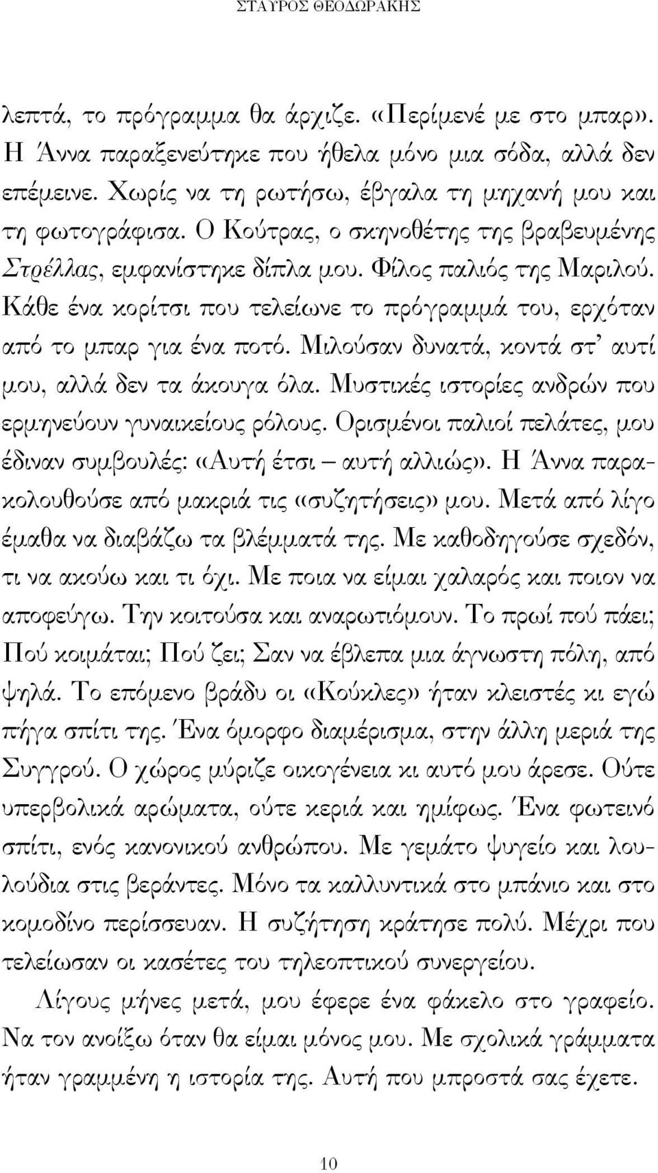 Μιλούσαν δυνατά, κοντά στ αυτί μου, αλλά δεν τα άκουγα όλα. Μυστικές ιστορίες ανδρών που ερμηνεύουν γυναικείους ρόλους. Ορισμένοι παλιοί πελάτες, μου έδιναν συμβουλές: «Αυτή έτσι αυτή αλλιώς».