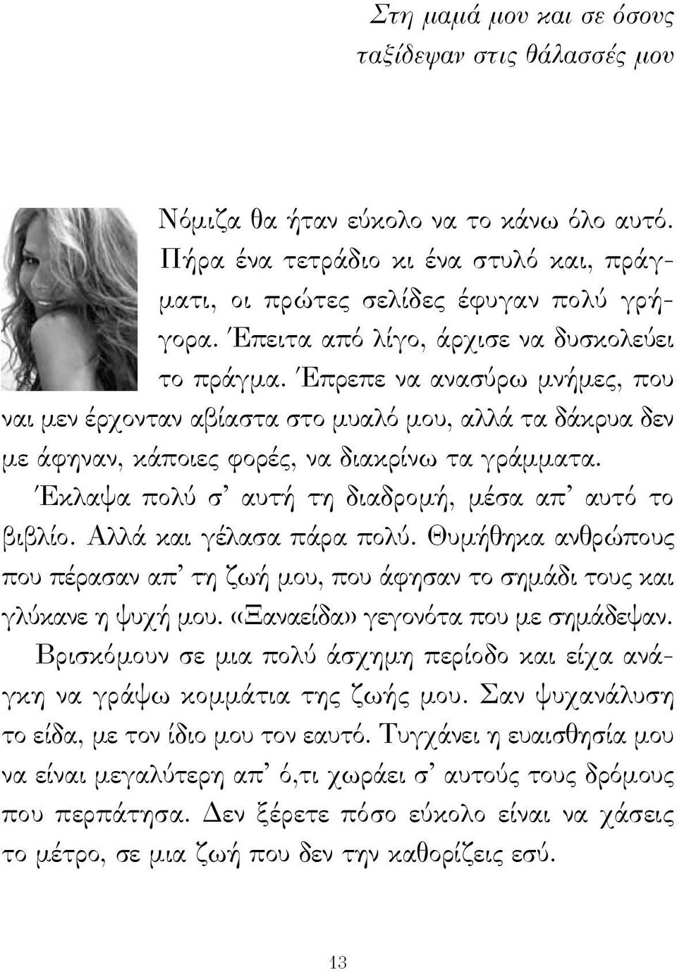 Έκλαψα πολύ σ αυτή τη διαδρομή, μέσα απ αυτό το βιβλίο. Αλλά και γέλασα πάρα πολύ. Θυμήθηκα ανθρώπους που πέρασαν απ τη ζωή μου, που άφησαν το σημάδι τους και γλύκανε η ψυχή μου.