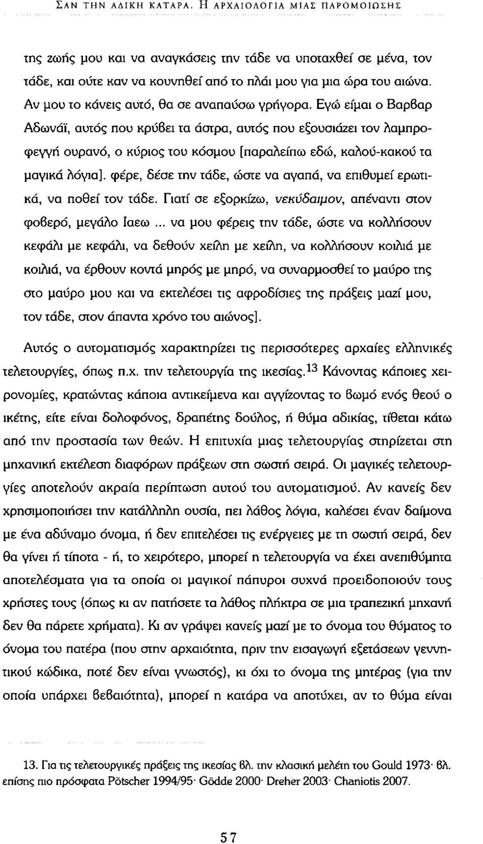 Εγώ είμαι ο Βαρβαρ Αδωνάϊ, αυτός που κρύβει τα άστρα, αυτός που εξουσιάζει τον λαμπροφεγγή ουρανό, ο κύριος του κόσμου [παραλείπω εδώ, καλου-κακού τα μαγικά λόγια], φέρε, δέσε την τάδε, ώστε να