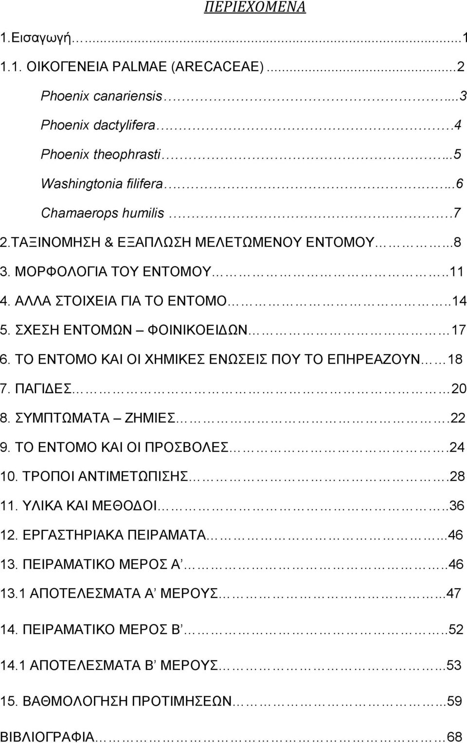 ΤΟ ΕΝΤΟΜΟ ΚΑΙ ΟΙ ΧΗΜΙΚΕΣ ΕΝΩΣΕΙΣ ΠΟΥ ΤΟ ΕΠΗΡΕΑΖΟΥΝ 18 7. ΠΑΓΙ ΕΣ 20 8. ΣΥΜΠΤΩΜΑΤΑ ΖΗΜΙΕΣ.22 9. ΤΟ ΕΝΤΟΜΟ ΚΑΙ ΟΙ ΠΡΟΣΒΟΛΕΣ.24 10. ΤΡΟΠΟΙ ΑΝΤΙΜΕΤΩΠΙΣΗΣ.28 11. ΥΛΙΚΑ ΚΑΙ ΜΕΘΟ ΟΙ.