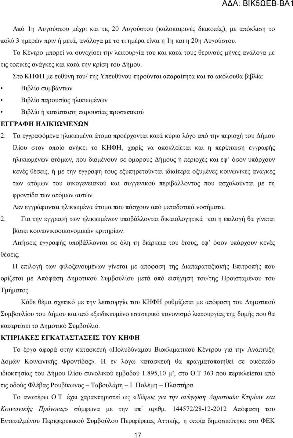 Στο ΚΗΦΗ με ευθύνη του/ της Υπευθύνου τηρούνται απαραίτητα και τα ακόλουθα βιβλία: Βιβλίο συμβάντων Βιβλίο παρουσίας ηλικιωμένων Βιβλίο ή κατάσταση παρουσίας προσωπικού ΕΓΓΡΑΦΗ ΗΛΙΚΙΩΜΕΝΩΝ 2.