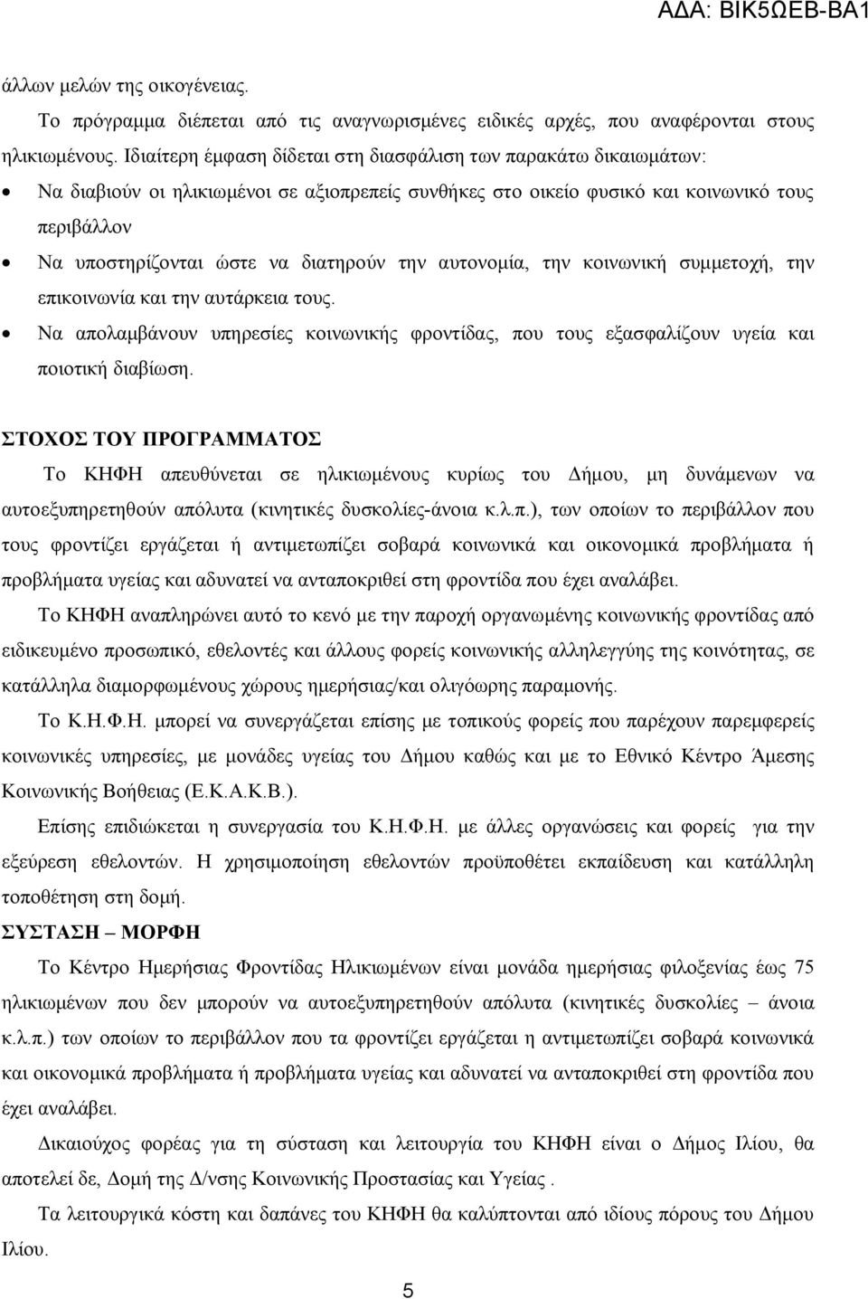 διατηρούν την αυτονομία, την κοινωνική συμμετοχή, την επικοινωνία και την αυτάρκεια τους. Να απολαμβάνουν υπηρεσίες κοινωνικής φροντίδας, που τους εξασφαλίζουν υγεία και ποιοτική διαβίωση.