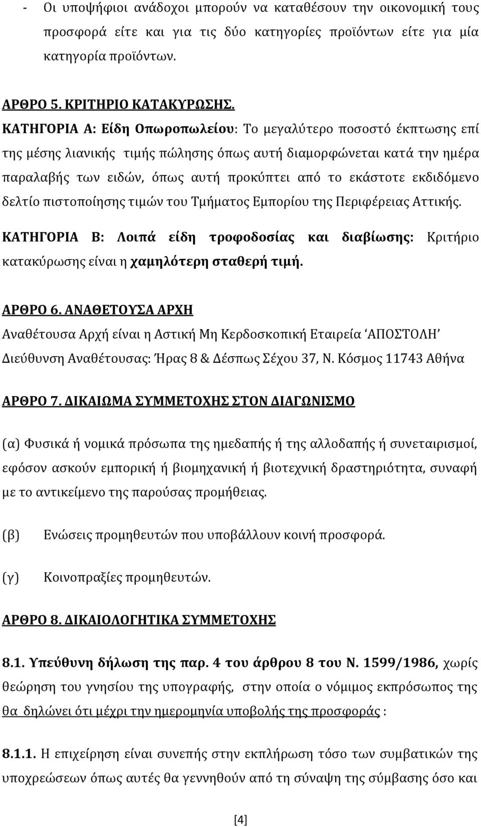 εκδιδόμενο δελτίο πιστοποίησης τιμών του Τμήματος Εμπορίου της Περιφέρειας Αττικής. ΚΑΤΗΓΟΡΙΑ Β: Λοιπά είδη τροφοδοσίας και διαβίωσης: Κριτήριο κατακύρωσης είναι η χαμηλότερη σταθερή τιμή. ΑΡΘΡΟ 6.