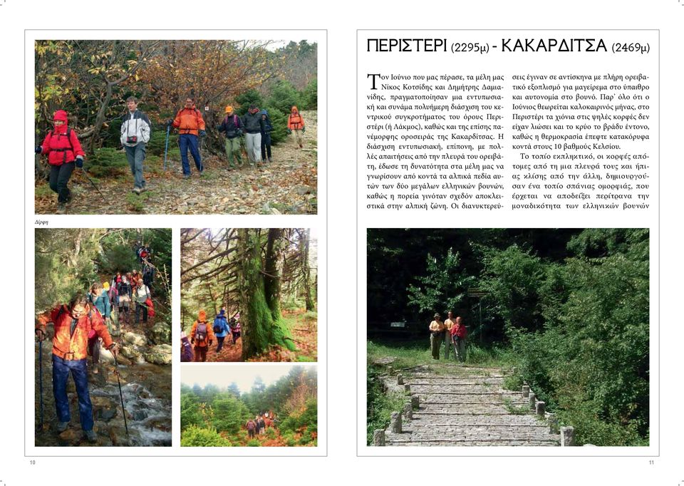 Η διάσχιση εντυπωσιακή, επίπονη, με πολλές απαιτήσεις από την πλευρά του ορειβάτη, έδωσε τη δυνατότητα στα μέλη μας να γνωρίσουν από κοντά τα αλπικά πεδία αυτών των δύο μεγάλων ελληνικών βουνών,