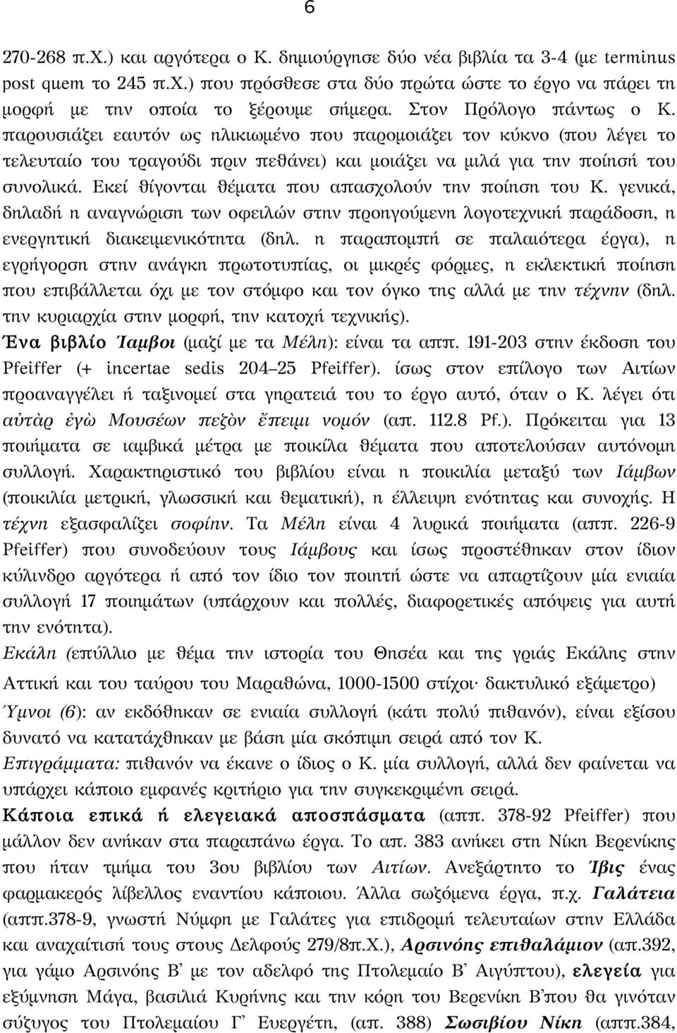 Εκεί θίγονται θέματα που απασχολούν την ποίηση του Κ. γενικά, δηλαδή η αναγνώριση των οφειλών στην προηγούμενη λογοτεχνική παράδοση, η ενεργητική διακειμενικότητα (δηλ.