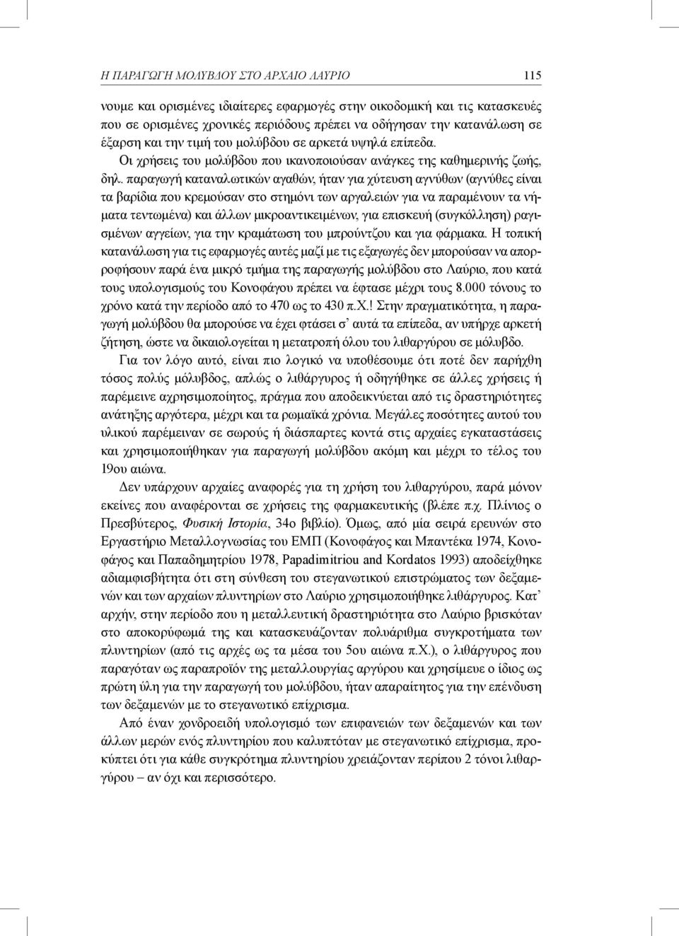 παραγωγή καταναλωτικών αγαθών, ήταν για χύτευση αγνύθων (αγνύθες είναι τα βαρίδια που κρεμούσαν στο στημόνι των αργαλειών για να παραμένουν τα νήματα τεντωμένα) και άλλων μικροαντικειμένων, για