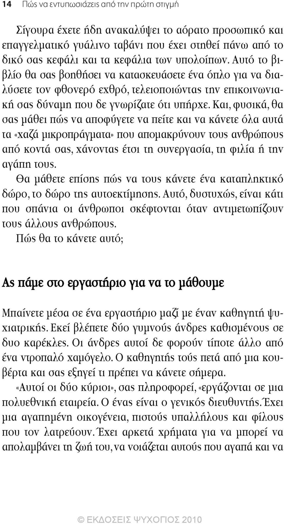 Και, φυσικά, θα σας µάθει πώς να αποφύγετε να πείτε και να κάνετε όλα αυτά τα «χαζά µικροπράγµατα» που αποµακρύνουν τους ανθρώπους από κοντά σας, χάνοντας έτσι τη συνεργασία, τη φιλία ή την αγάπη