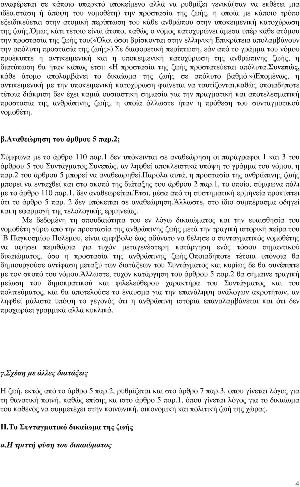 όµως κάτι τέτοιο είναι άτοπο, καθώς ο νόµος κατοχυρώνει άµεσα υπέρ κάθε ατόµου την προστασία της ζωής του(«όλοι όσοι βρίσκονται στην ελληνική Επικράτεια απολαµβάνουν την απόλυτη προστασία της ζωής»).