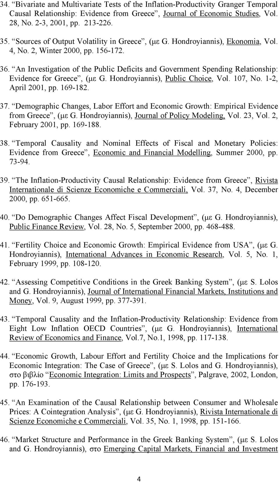 An Investigation of the Public Deficits and Government Spending Relationship: Evidence for Greece, (µε G. Hondroyiannis), Public Choice, Vol. 107, No. 1-2, April 2001, pp. 169-182. 37.