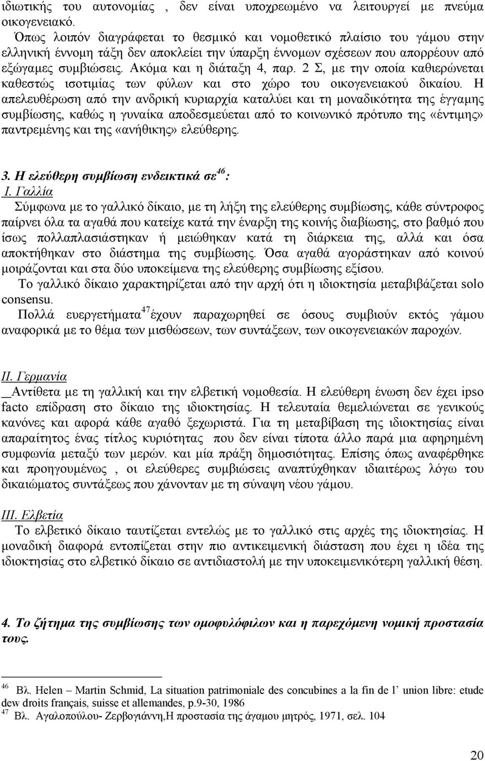 Ακόµα και η διάταξη 4, παρ. 2 Σ, µε την οποία καθιερώνεται καθεστώς ισοτιµίας των φύλων και στο χώρο του οικογενειακού δικαίου.