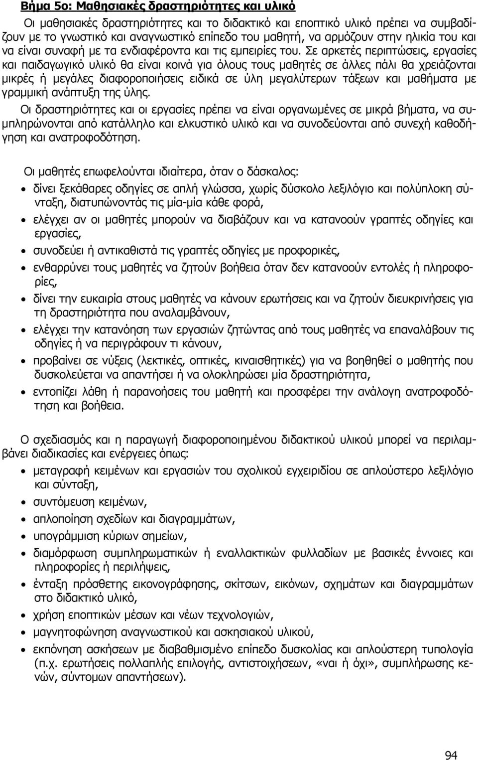 Σε αρκετές περιπτώσεις, εργασίες και παιδαγωγικό υλικό θα είναι κοινά για όλους τους μαθητές σε άλλες πάλι θα χρειάζονται μικρές ή μεγάλες διαφοροποιήσεις ειδικά σε ύλη μεγαλύτερων τάξεων και