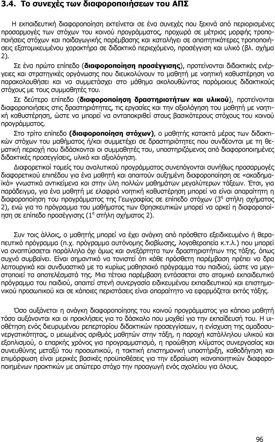 Σε ένα πρώτο επίπεδο (διαφοροποίηση προσέγγισης), προτείνονται διδακτικές ενέργειες και στρατηγικές οργάνωσης που διευκολύνουν το μαθητή με νοητική καθυστέρηση να παρακολουθήσει και να συμμετάσχει