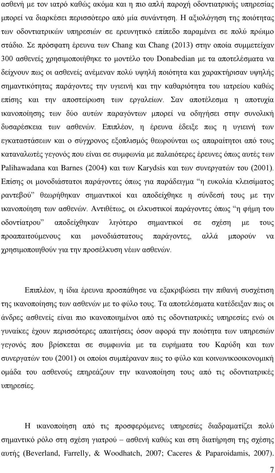 Σε πρόσφατη έρευνα των Chang και Chang (2013) στην οποία συμμετείχαν 300 ασθενείς χρησιμοποιήθηκε το μοντέλο του Donabedian με τα αποτελέσματα να δείχνουν πως οι ασθενείς ανέμεναν πολύ υψηλή ποιότητα