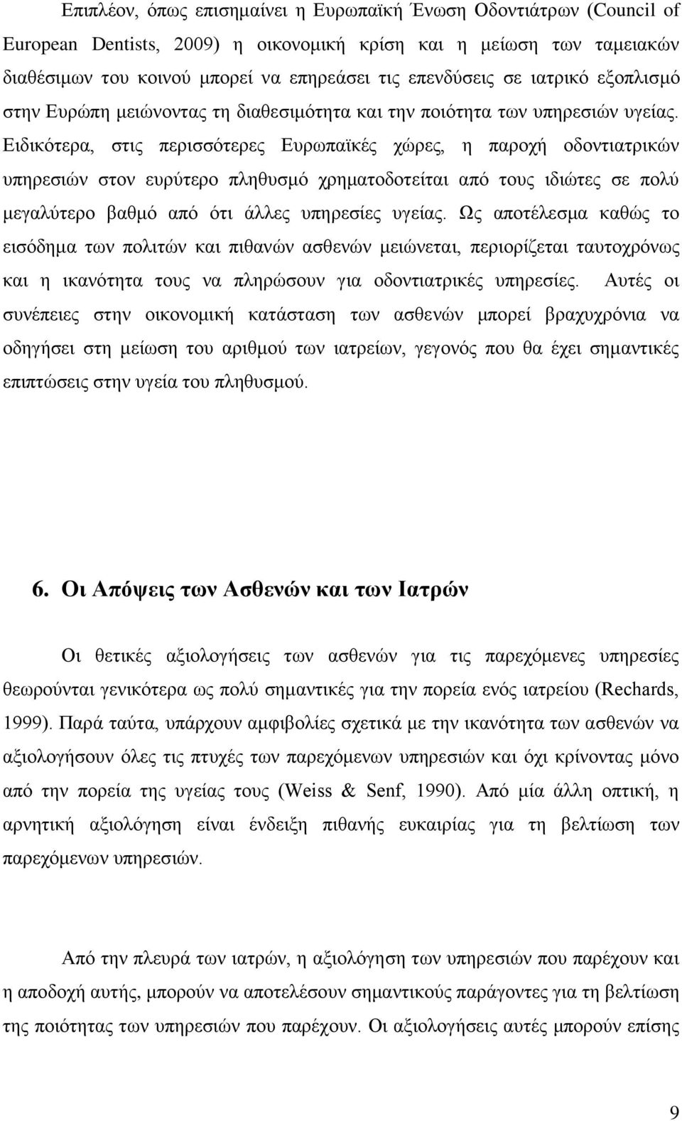 Ειδικότερα, στις περισσότερες Ευρωπαϊκές χώρες, η παροχή οδοντιατρικών υπηρεσιών στον ευρύτερο πληθυσμό χρηματοδοτείται από τους ιδιώτες σε πολύ μεγαλύτερο βαθμό από ότι άλλες υπηρεσίες υγείας.