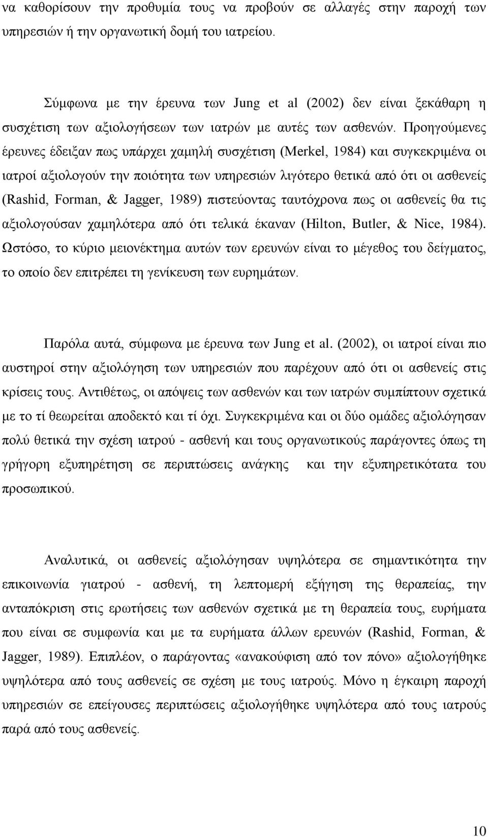 Προηγούμενες έρευνες έδειξαν πως υπάρχει χαμηλή συσχέτιση (Merkel, 1984) και συγκεκριμένα οι ιατροί αξιολογούν την ποιότητα των υπηρεσιών λιγότερο θετικά από ότι οι ασθενείς (Rashid, Forman, &