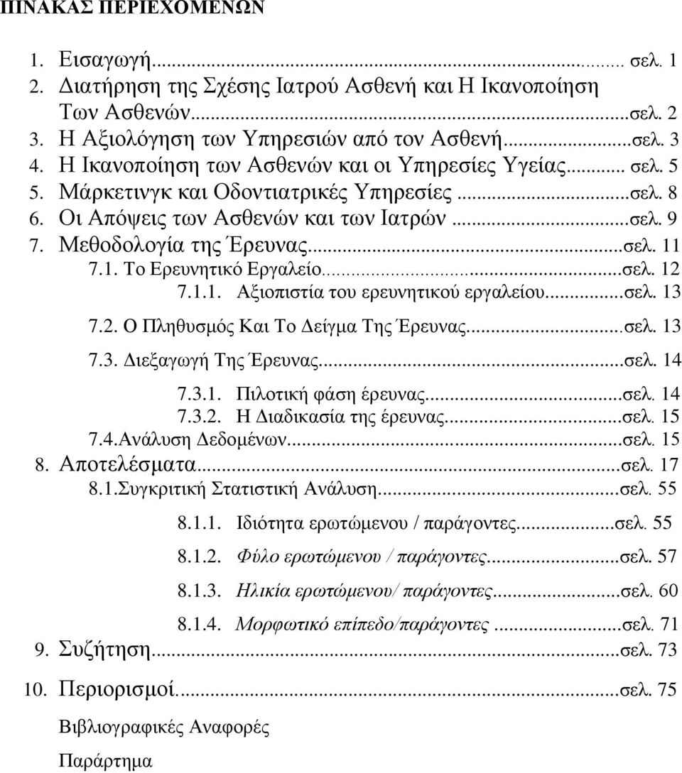 1. Το Ερευνητικό Εργαλείο...σελ. 12 7.1.1. Αξιοπιστία του ερευνητικού εργαλείου...σελ. 13 7.2. Ο Πληθυσμός Και Το Δείγμα Της Έρευνας...σελ. 13 7.3. Διεξαγωγή Της Έρευνας...σελ. 14 7.3.1. Πιλοτική φάση έρευνας.