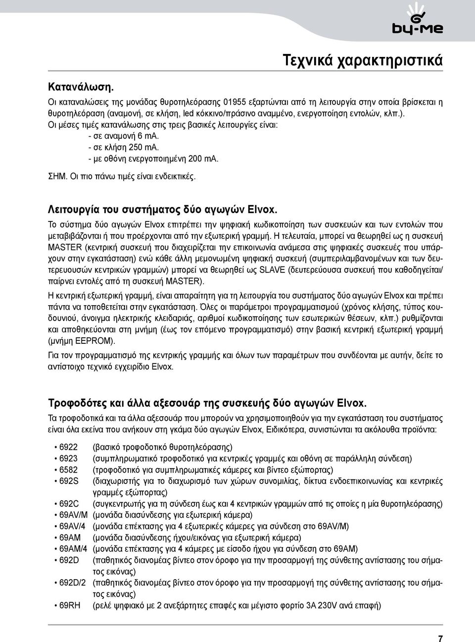 ενεργοποίηση εντολών, κλπ.). Οι μέσες τιμές κατανάλωσης στις τρεις βασικές λειτουργίες είναι: - σε αναμονή 6 ma. - σε κλήση 50 ma. - με οθόνη ενεργοποιημένη 00 ma. ΣΗΜ.