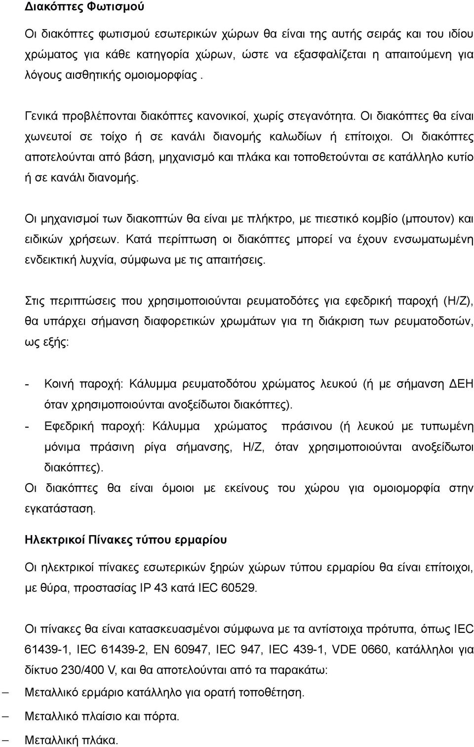 Οι διακόπτες αποτελούνται από βάση, μηχανισμό και πλάκα και τοποθετούνται σε κατάλληλο κυτίο ή σε κανάλι διανομής.