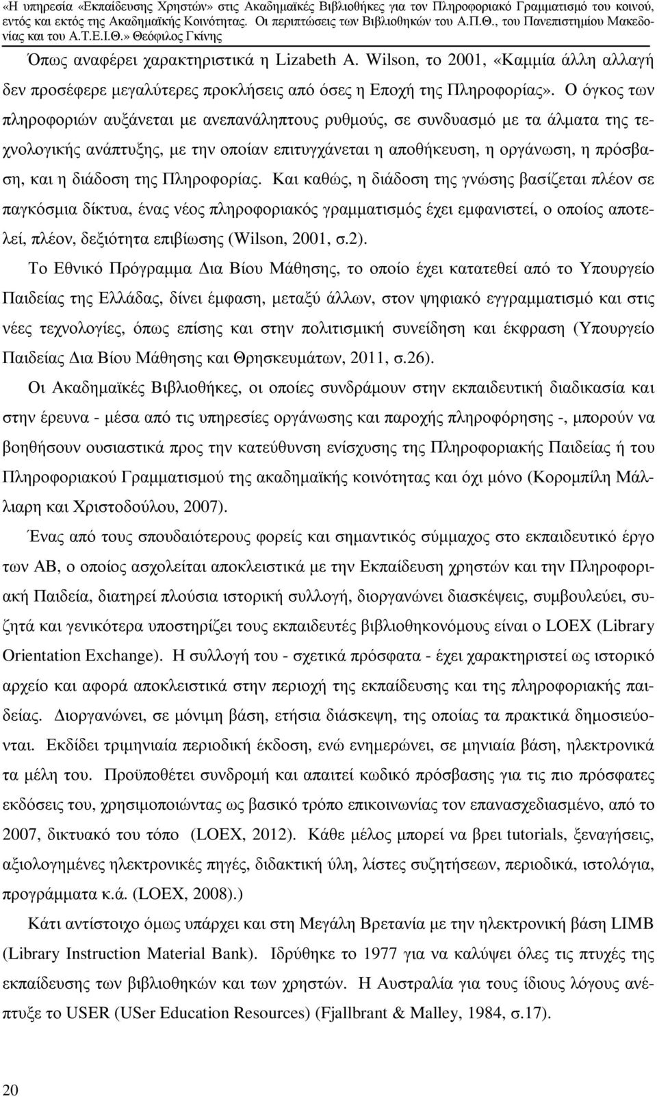 Πληροφορίας. Και καθώς, η διάδοση της γνώσης βασίζεται πλέον σε παγκόσµια δίκτυα, ένας νέος πληροφοριακός γραµµατισµός έχει εµφανιστεί, ο οποίος αποτελεί, πλέον, δεξιότητα επιβίωσης (Wilson, 2001, σ.