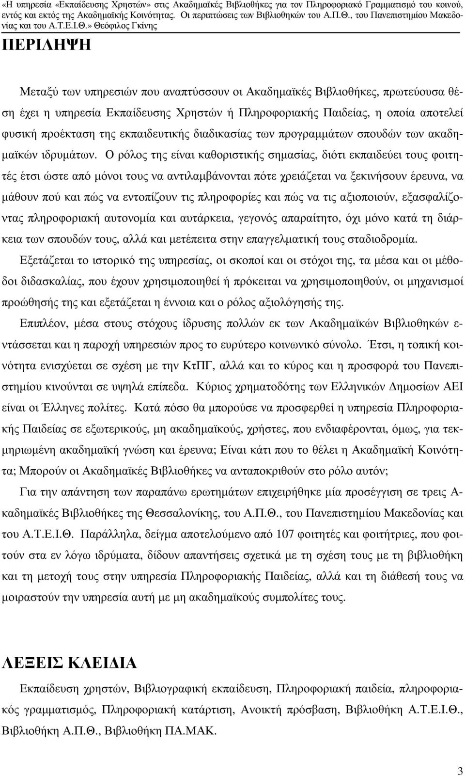 Ο ρόλος της είναι καθοριστικής σηµασίας, διότι εκπαιδεύει τους φοιτητές έτσι ώστε από µόνοι τους να αντιλαµβάνονται πότε χρειάζεται να ξεκινήσουν έρευνα, να µάθουν πού και πώς να εντοπίζουν τις