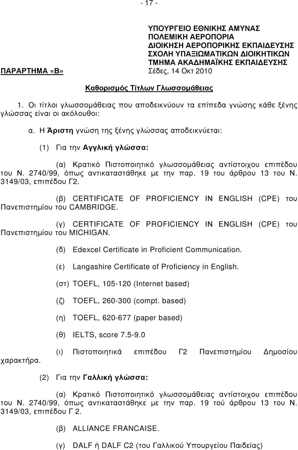 Η Άριστη γνώση της ξένης γλώσσας αποδεικνύεται: (1) Για την Αγγλική γλώσσα: (α) Κρατικό Πιστοποιητικό γλωσσομάθειας αντίστοιχου επιπέδου του Ν. 2740/99, όπως αντικαταστάθηκε με την παρ.