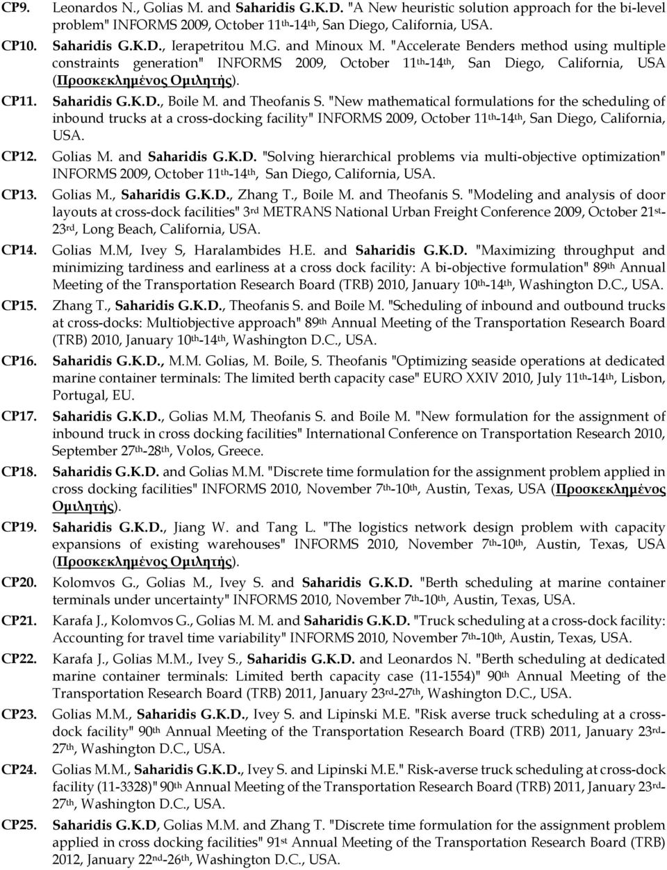 "Accelerate Benders method using multiple constraints generation" INFORMS 2009, October 11 th -14 th, San Diego, California, USA (Προσκεκλημένος Ομιλητής). Saharidis G.K.D., Boile M. and Theofanis S.